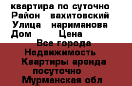 квартира по суточно › Район ­ вахитовский › Улица ­ нариманова › Дом ­ 50 › Цена ­ 2 000 - Все города Недвижимость » Квартиры аренда посуточно   . Мурманская обл.,Гаджиево г.